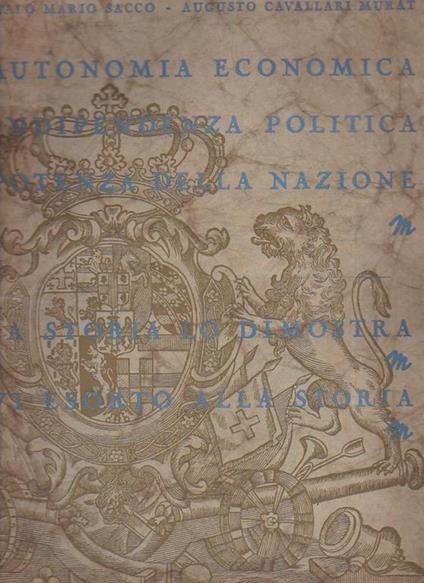 Autonomia economica. Indipendenza politica. Potenza della nazione. Introduzione storica ala rassegna Torino e l'autarchia - Italo Mario Sacco,Augusto Cavallari Murat - copertina