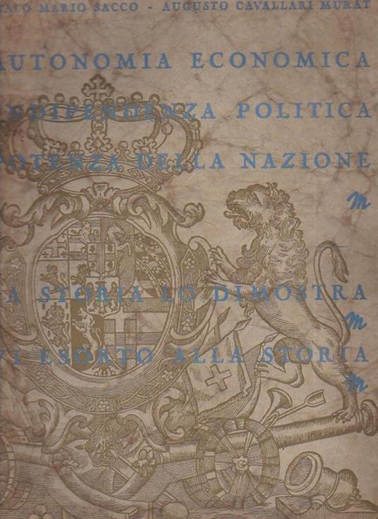 Autonomia economica. Indipendenza politica. Potenza della nazione. Introduzione storica ala rassegna Torino e l'autarchia - Italo Mario Sacco,Augusto Cavallari Murat - copertina