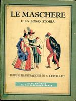 Le maschere e la loro storia. Testo e illustrazioni di A. Cervellati. 175 disegni ricavati da incisioni disegni pitture e fotografie delle diverse epoche