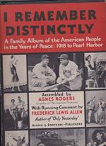 I remeber distinctly. a Family Album of the American People in the Years of Peace: 1918 to Pearl Harbor. Assembled by Agnes Rogers. With Running Comment by Frederick Lewis Allen