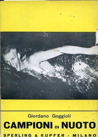 Campioni di nuoto. da Dick Cavill a Johnny Weissmuller da Hironoshin Furuhashi a Murray Rose da Paolo Costoli ad Angelo Romani: rassegna mondiale di mezzo secolo di nuoto agonistico - Giordano Goggioli - copertina