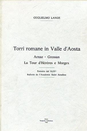 Torri romane in Valle d'Aosta. Arnaz. Gressan. La Tour d'Héréres e Morgex. Estratto dal XLIV° Bulletin de l'Académie Saint Anselme - Guglielmo Lange - copertina