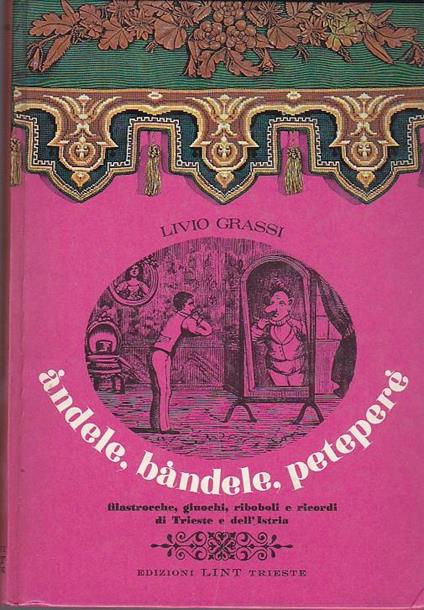 Á€ndele bàndele peteperé. Filastrocche giuochi riboboli e ricordi di Trieste e dell'Istria. Copertina e illustrazioni di Renzo Kollmann - Livio Grassi - copertina