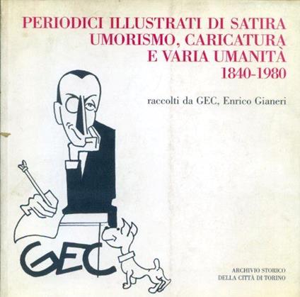 Periodici illustrati di satira umorismo caricatura e varia umanità. 1840 1980. Raccolti da Gec Enrico Gianeri - copertina