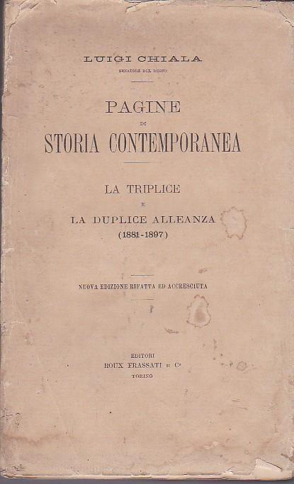 Pagine di storia contemporanea. Dal 1858 al 1892. I. Dal Convegno di Plombiéres al Congresso di Berlino 1858 1878. II. La Triplice e la Duplice Alleanza 1881 1897. - Luigi Chiala - copertina