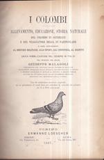 I colombi. Allevamento, educazione, storia naturale del colombo in generale e del viaggiatore belga in particolare e loro applicazione al servizio militare, allo sport, all' industria, al diletto. Unica pubblicazione del genere in Italia. Con 60 niti