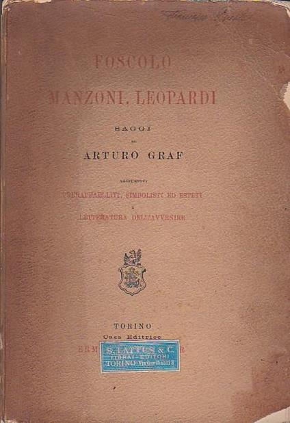 Foscolo, Manzoni, Leopardi. Saggi. Aggiuntovi Preraffaelliti, simbolisti ed esteti e letterarura dell'avvenire. Copia autografata - Arturo Graf - copertina