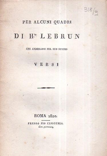 Per alcuni quadri di H.te Lebrun che ammiransi nel suo studio. Versi - Giacomo Ferretti,Pietro Sterbini - copertina