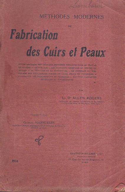 Fabrication des Cuirs et Peaux. Etude pratique des derniers procédés employés pour le travail de rivière. le picklage. les tannages végétaux, au chrome ou autres. la teinture et la nourriture. le finissage ou corroyage des différentes sortes de cuir, - Allen Rogers - copertina