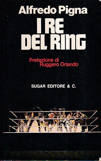 I re del ring. Prefazione di Ruggero Orlando - Alfredo Pigna - copertina