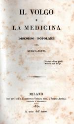 Il volgo e la medicina. Discorso popolare del medico-poeta UNITO A 1. Appendice all'opuscolo Il volgo e la medicina. Altro discorso popolare del Dottore Gioavanni Rajberti E 2. La prefazione delle mie opere future. Scherzo in prosa del Medico - Poeta