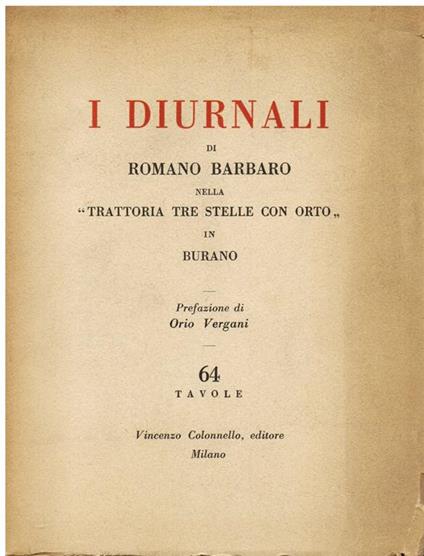 I Diurnali di Romano Barbaro nella \Trattoria tre stelle con orto\" in Burano. Prefazione di Orio Vergani" - copertina