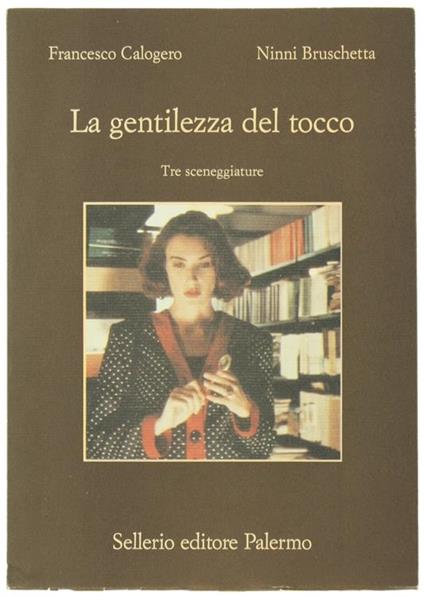 La Gentilezza del Tocco. Tre Sceneggiature - Francesco Calogero,Ninni Bruschetta - copertina