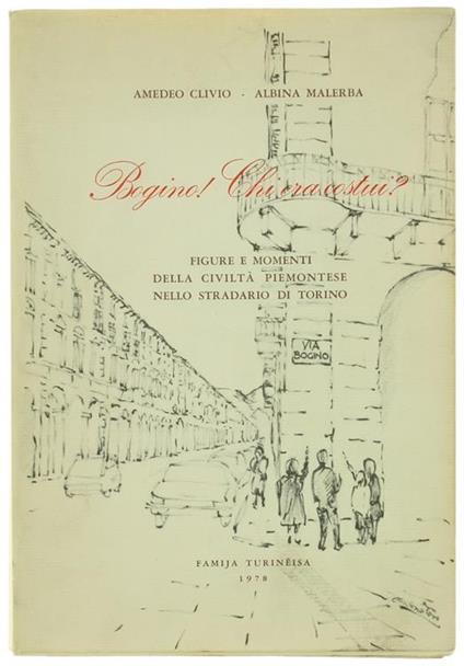 Bogino! Chi Era Costui? Figure e Momenti della Civiltà Piemontese Nello Stradario di Torino - Amedeo Clivio,Albina Malerba - copertina