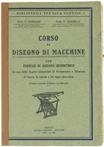 Corso di Disegno di Macchine. con Esercizi di Disegno Geometrico ad Uso delle Scuole Industriali. 37 Tavole, 53 Tabelle e 543 Figure Intercalate