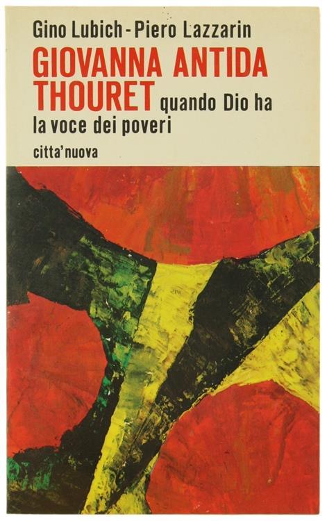 Giovanna Antida Thouret. Quando Dio Ha la Voce dei Poveri - Gino Lubich,Piero Lazzarin - copertina