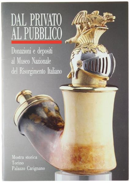 Dal Privato al Pubblico: Donazioni e Depositi al Museo Nazionale del Risorgimento Italiano - Paola Penna,Cinzia Piglione - copertina