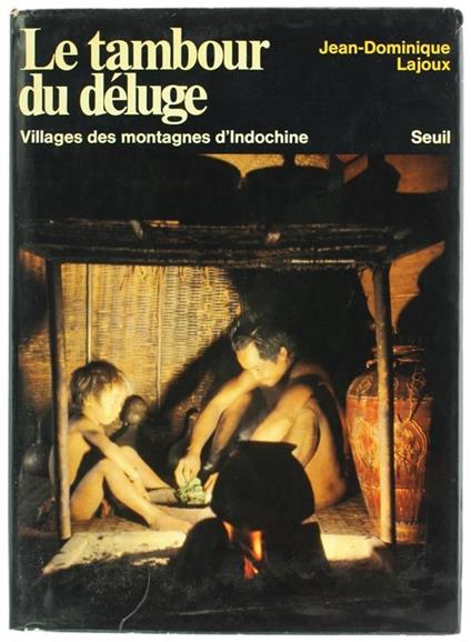 Le Tambour du Deluge. Villages des Montagnes d'Indochine - Jean-Dominique Lajoux - copertina