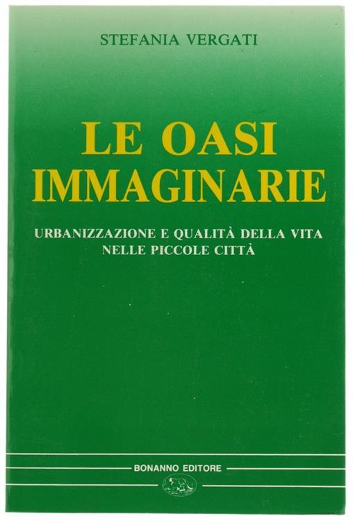 Le Oasi immaginarie. Urbanizzazione e qualità della vita nelle piccole città - Stefania Vergati - copertina