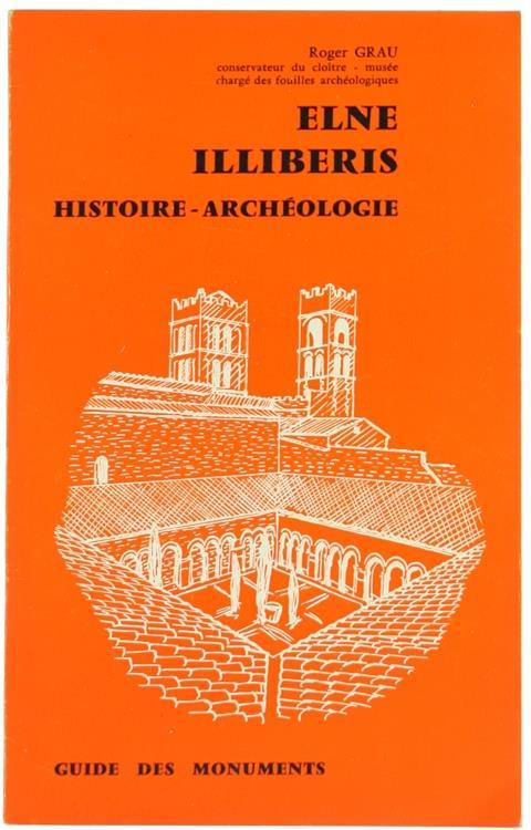 Elne Illiberis. Histoire - Archéologie. Guide des Monuments - Roger Grau - copertina