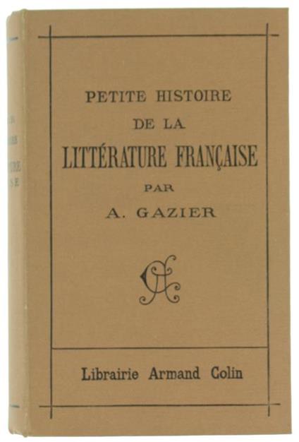 Petite Histoire de la Littérature Francaise Principalement Depuis la Renaissance - A. Gazier - copertina