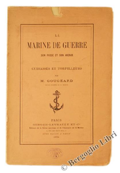 La Marine de Guerre Son Passé et Son Avenir. Cuirassés et Torpilleurs - M. Gougeard - copertina