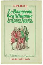 Le Bourgeois Gentilhomme. les Femmes Savantes. les Precieuses Ridicules