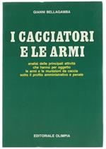 I Cacciatori e le Armi : Analisi delle Principali Attività che Hanno per Oggetto le Armi e le Munizioni da Caccia Sotto il Profilo Amministrativo e Penale