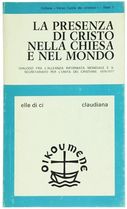 La Presenza di Cristo nella Chiesa e nel Mondo. Dialogo fra l'Alleanza Riformata Mondiale e il Segretariato per l'Unità dei Cristiani. 1970-1977 - Giovanni Cereti - copertina