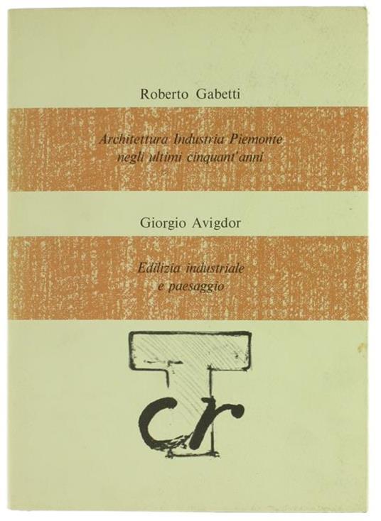 Architettura Industria Piemonte Negli Ultimi Cinquant'Anni - Edilizia Industriale e Paesaggio - Roberto Gabetti - copertina