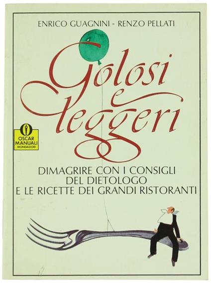 Golosi e Leggeri. Dimagrire con i Consigli del Dietologo e le Ricette dei Grandi Ristoranti - Enrico Guagnini - copertina