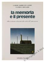 La memoria e il presente. Dalla civiltà paleoindustriale alla società dell'informazione. Per le Scuole superiori