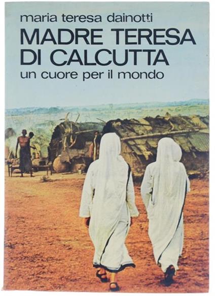 Madre Teresa di Calcutta. un Cuore per il Mondo - M. Teresa Dainotti - copertina