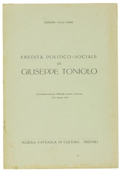 Eredità Politico-Sociale di Giuseppe Toniolo. Commemorazione Ufficiale Tenuta a Treviso il 21 Marzo 1959 - Giuseppe Dalla Torre - copertina