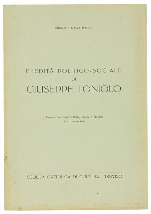 Eredità Politico-Sociale di Giuseppe Toniolo. Commemorazione Ufficiale Tenuta a Treviso il 21 Marzo 1959 - Giuseppe Dalla Torre - copertina