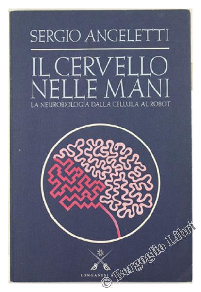 Il cervello nelle mani. La neurobiologia dalla cellula al robot - Sergio Angeletti - copertina