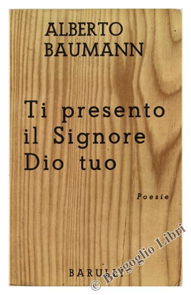 Ti Presento il Signore Dio Tuo. Poesie - Alberto Baumann - copertina