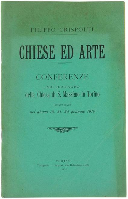 Chiese ed Arte. Conferenze pel Restauro della Chiesa di S.Massimo in Torino Pronunziate Nei Giorni 18, 21, 25 Gennaio 1910 - Filippo Crispolti - copertina