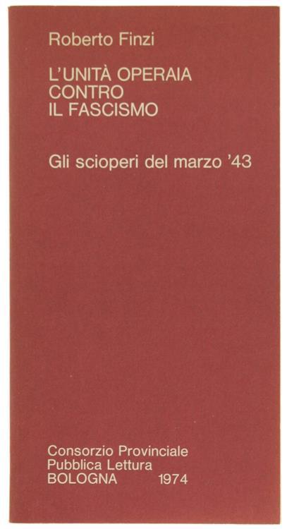 L' Unità Operaia Contro il Fascismo. gli Scioperi del Marzo '43 - Roberto Finzi - copertina