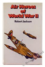 Air Heroes of World War II. Sixteen Stories of Heroism in the Air