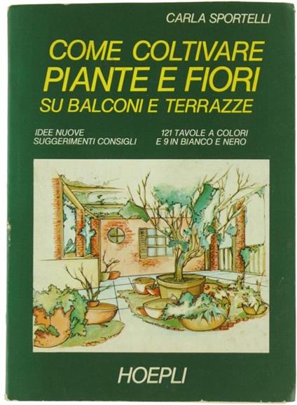 Come Coltivare Piante e Fiori su Balconi e Terrazze. Idee Nuove. Suggerimenti. Consigli - Carla Sportelli - copertina