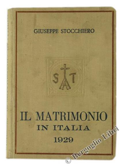 Il Matrimonio in Italia Secondo il Codice di Diritto Canonico e le Leggi della Chiesa e Dello Stato per l'Applicazione dell'Art. 34 del Concordato Lateranense - Giuseppe Stocchiero - copertina