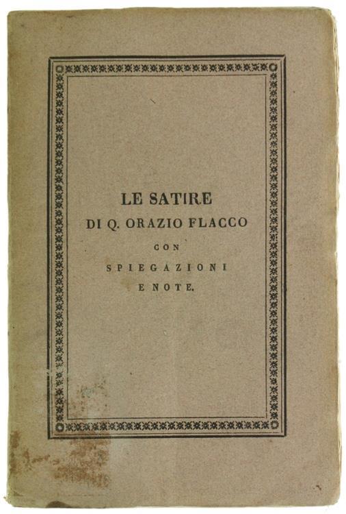 Le Satire di Q. Orazio Flacco a Più Facile Intelligenza della Gioventù di Spiegazioni e Note Corredate da J. C. Col Testo Latino Corretto su Quelli del Mitscherlich e del Doering - Q. Flacco Orazio - copertina