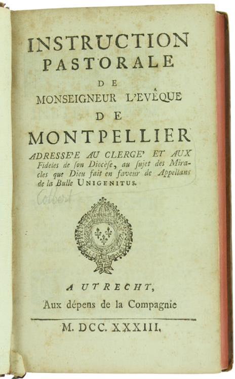 Instruction Pastorale de Monseigneur l'Eveque de Monpellier Adressé au Clergé et Aux Fidéles de Son Diocése, au Sujet des Miracles Que Dieu Fait en Faveur de Appellans de la Bulle Unigenitus - Charles-Joachim Colbert de Croissy - 2