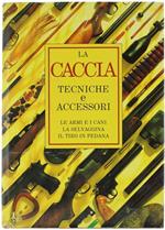 Il Grande Libro della Caccia in Europa e Nord America. La Caccia. le Armi, i Cani, e gli Accessori. la Selvaggina Europea e Nordamericana. le Tecniche Venatorie