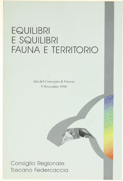 Equilibri e Squilibri. Fauna e Territorio. Atti del Convegno di Firenze, 9 Novembre 1990 - copertina