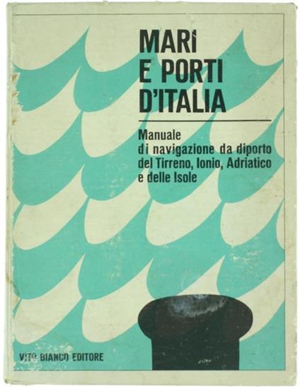 Mari e Porti d'Italia. Manuale di Navigazione da Diporto del Tirreno, Ionio, Adriatico e delle Isole - copertina