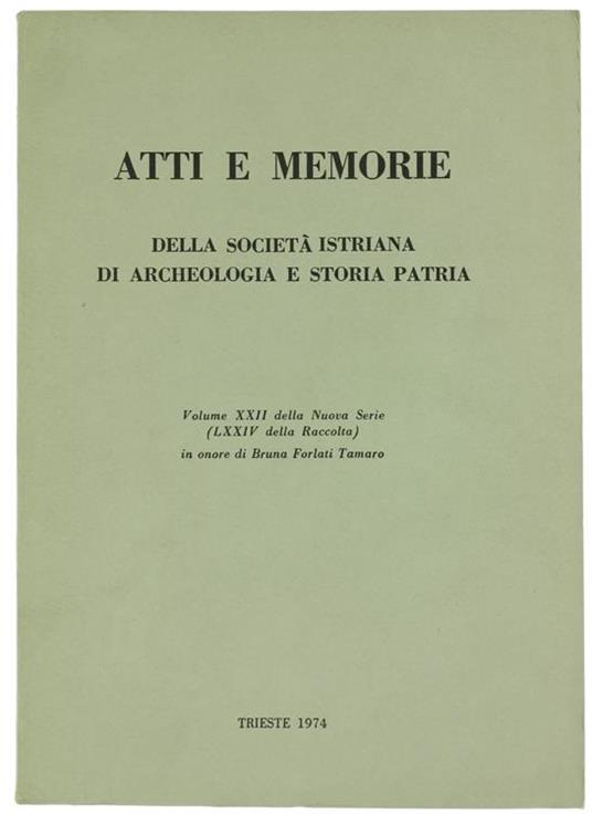 Atti e Memorie della Società Istriana di Archeologia e Storia Patria. Volume XXII della Nuova Serie (LXXIv della Raccolta). In Onore di Bruna Forlati Tamaro - copertina