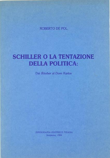 Schiller O la Tentazione della Politica: dai Räuer al Dom Karlos - Roberto De Pol - copertina