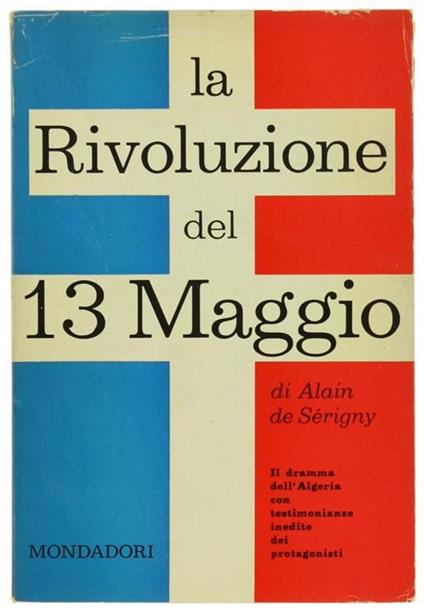 La Rivoluzione del 13 Maggio. Il Dramma dell'Algeria con Testimonianze Inedite dei Protagonisti - Alain de Serigny - copertina